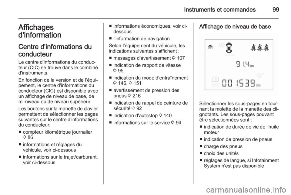OPEL CORSA 2015.5  Manuel dutilisation (in French) Instruments et commandes99Affichages
d'information
Centre d'informations du
conducteur
Le centre d'informations du conduc‐
teur (CIC) se trouve dans le combiné
d'instruments.
En fon