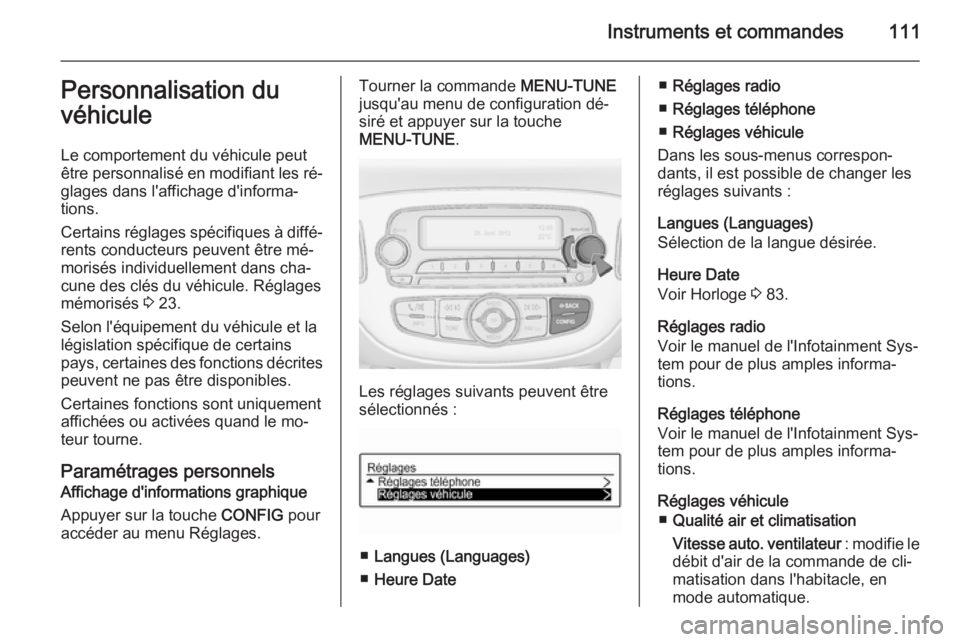 OPEL CORSA 2015.5  Manuel dutilisation (in French) Instruments et commandes111Personnalisation du
véhicule
Le comportement du véhicule peut
être personnalisé en modifiant les ré‐
glages dans l'affichage d'informa‐
tions.
Certains rég