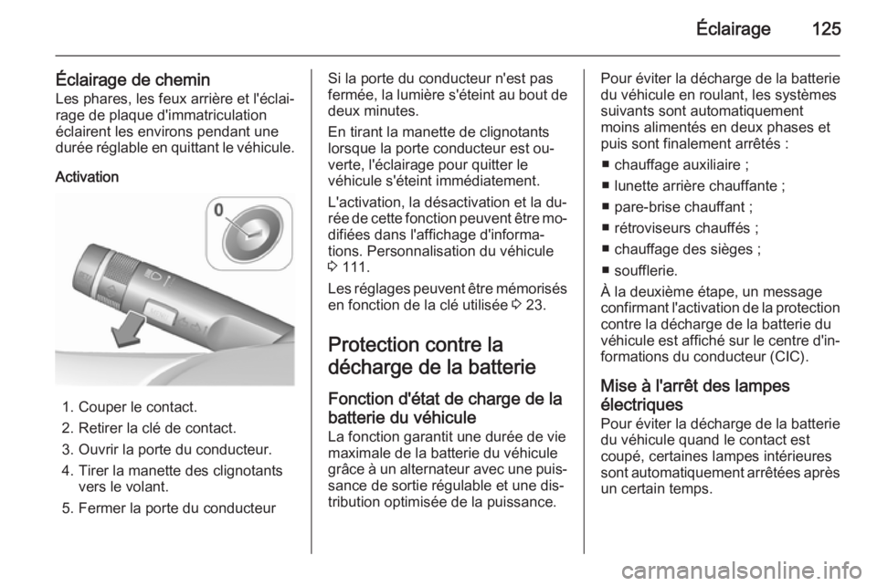 OPEL CORSA 2015.5  Manuel dutilisation (in French) Éclairage125
Éclairage de cheminLes phares, les feux arrière et l'éclai‐rage de plaque d'immatriculation
éclairent les environs pendant une
durée réglable en quittant le véhicule.
Ac