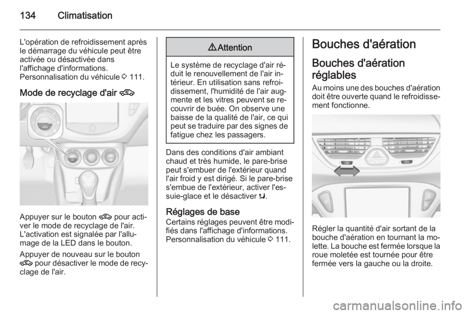 OPEL CORSA 2015.5 Manuel dutilisation (in French) 134Climatisation
L'opération de refroidissement après
le démarrage du véhicule peut être
activée ou désactivée dans
l'affichage d'informations.
Personnalisation du véhicule 3 111 OPEL CORSA 2015.5 Manuel dutilisation (in French) 134Climatisation
L'opération de refroidissement après
le démarrage du véhicule peut être
activée ou désactivée dans
l'affichage d'informations.
Personnalisation du véhicule 3 111
