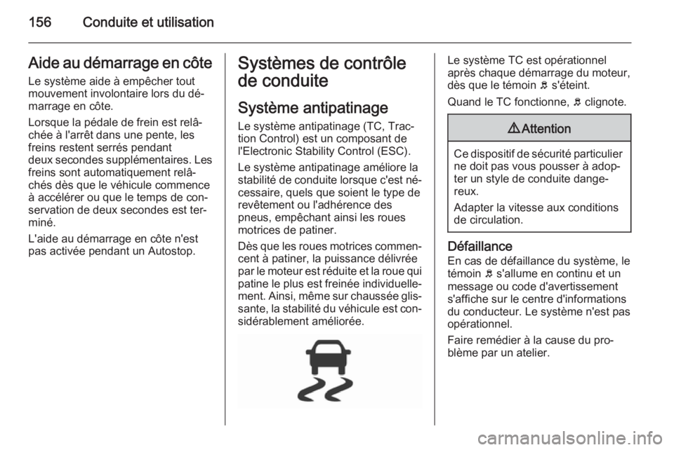 OPEL CORSA 2015.5 Manuel dutilisation (in French) 156Conduite et utilisationAide au démarrage en côte
Le système aide à empêcher tout
mouvement involontaire lors du dé‐
marrage en côte.
Lorsque la pédale de frein est relâ‐
chée à l' OPEL CORSA 2015.5 Manuel dutilisation (in French) 156Conduite et utilisationAide au démarrage en côte
Le système aide à empêcher tout
mouvement involontaire lors du dé‐
marrage en côte.
Lorsque la pédale de frein est relâ‐
chée à l'