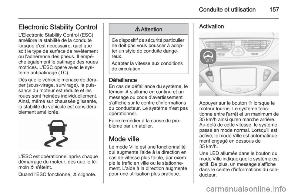OPEL CORSA 2015.5 Manuel dutilisation (in French) Conduite et utilisation157Electronic Stability ControlL'Electronic Stability Control (ESC)
améliore la stabilité de la conduite
lorsque c'est nécessaire, quel que
soit le type de surface de OPEL CORSA 2015.5 Manuel dutilisation (in French) Conduite et utilisation157Electronic Stability ControlL'Electronic Stability Control (ESC)
améliore la stabilité de la conduite
lorsque c'est nécessaire, quel que
soit le type de surface de