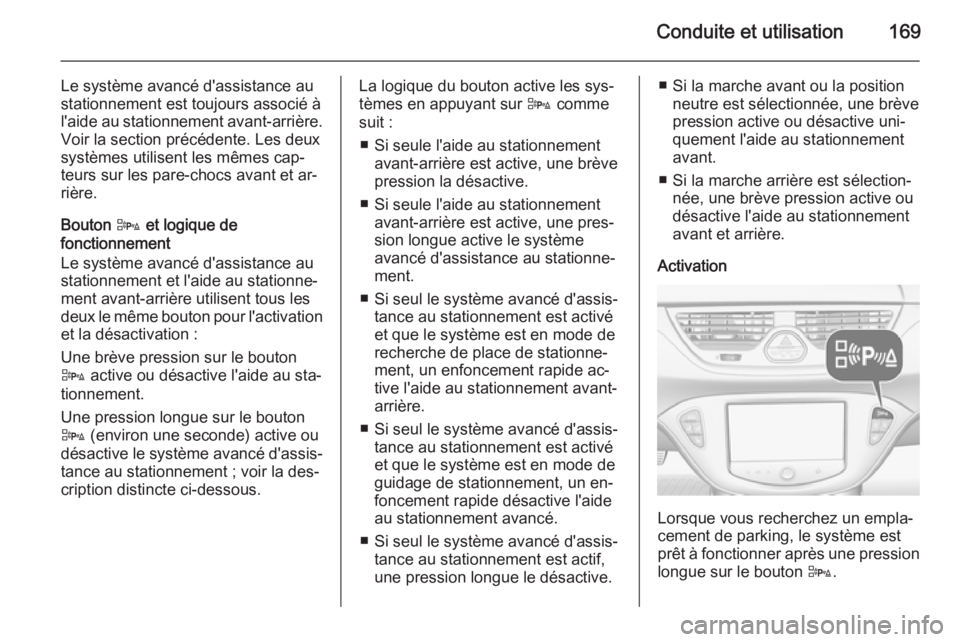 OPEL CORSA 2015.5 Manuel dutilisation (in French) Conduite et utilisation169
Le système avancé d'assistance au
stationnement est toujours associé à
l'aide au stationnement avant-arrière.
Voir la section précédente. Les deux
systèmes u OPEL CORSA 2015.5 Manuel dutilisation (in French) Conduite et utilisation169
Le système avancé d'assistance au
stationnement est toujours associé à
l'aide au stationnement avant-arrière.
Voir la section précédente. Les deux
systèmes u