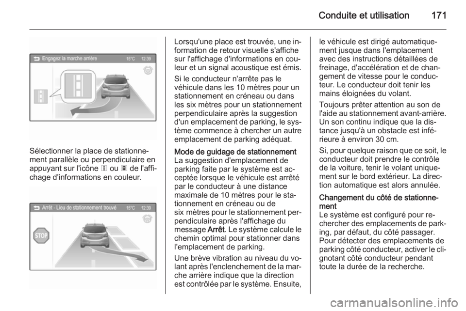 OPEL CORSA 2015.5 Manuel dutilisation (in French) Conduite et utilisation171
Sélectionner la place de stationne‐
ment parallèle ou perpendiculaire en
appuyant sur l'icône 6 ou 7 de l'affi‐
chage d'informations en couleur.
Lorsqu& OPEL CORSA 2015.5 Manuel dutilisation (in French) Conduite et utilisation171
Sélectionner la place de stationne‐
ment parallèle ou perpendiculaire en
appuyant sur l'icône 6 ou 7 de l'affi‐
chage d'informations en couleur.
Lorsqu&