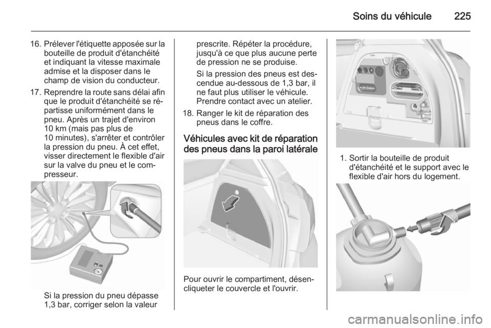 OPEL CORSA 2015.5  Manuel dutilisation (in French) Soins du véhicule225
16.Prélever l'étiquette apposée sur la
bouteille de produit d'étanchéité
et indiquant la vitesse maximale
admise et la disposer dans le champ de vision du conducteu