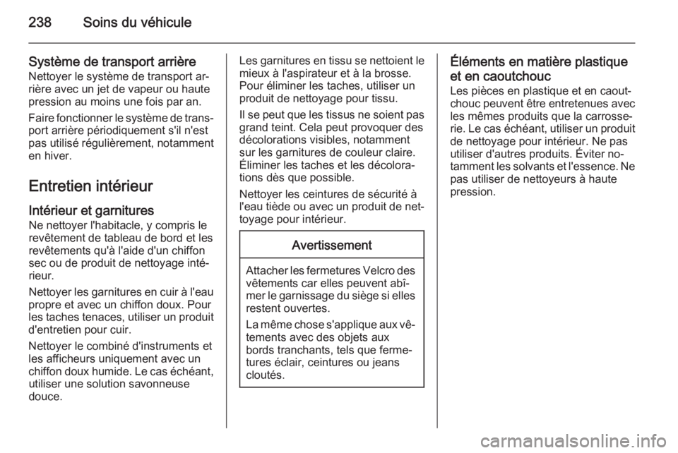 OPEL CORSA 2015.5  Manuel dutilisation (in French) 238Soins du véhicule
Système de transport arrière
Nettoyer le système de transport ar‐
rière avec un jet de vapeur ou haute
pression au moins une fois par an.
Faire fonctionner le système de t