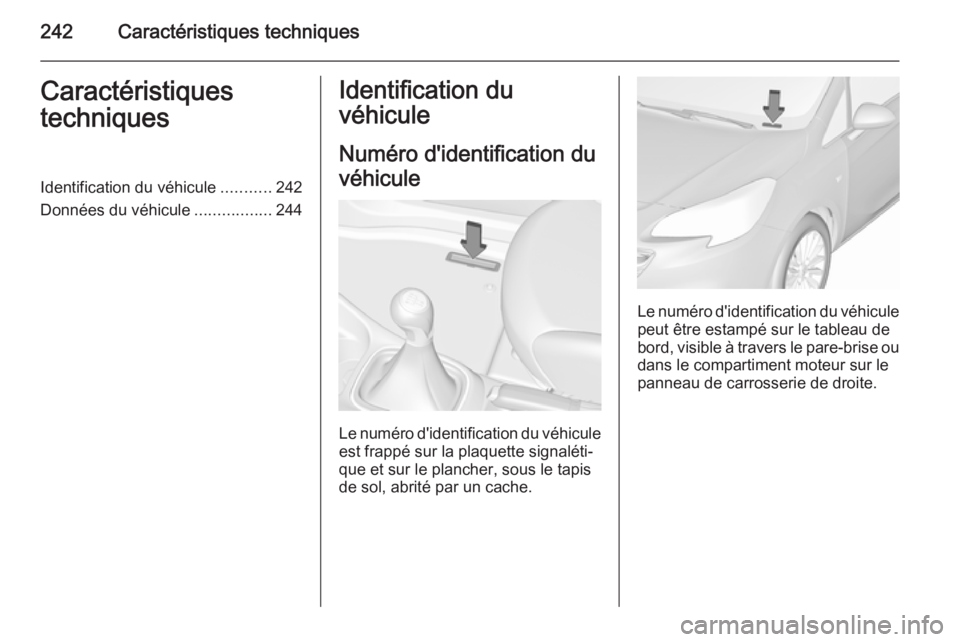 OPEL CORSA 2015.5  Manuel dutilisation (in French) 242Caractéristiques techniquesCaractéristiques
techniquesIdentification du véhicule ...........242
Données du véhicule .................244Identification du
véhicule
Numéro d'identification