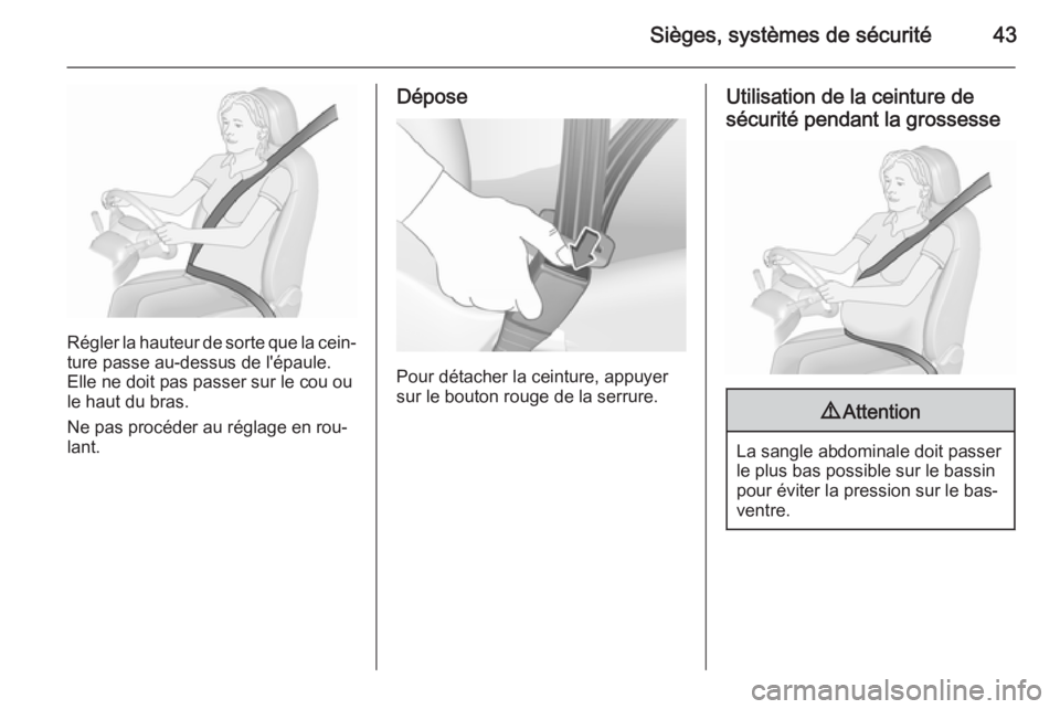OPEL CORSA 2015.5  Manuel dutilisation (in French) Sièges, systèmes de sécurité43
Régler la hauteur de sorte que la cein‐
ture passe au-dessus de l'épaule.
Elle ne doit pas passer sur le cou ou
le haut du bras.
Ne pas procéder au réglage
