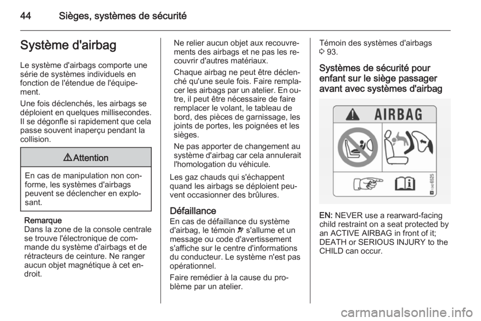 OPEL CORSA 2015.5  Manuel dutilisation (in French) 44Sièges, systèmes de sécuritéSystème d'airbag
Le système d'airbags comporte une série de systèmes individuels en
fonction de l'étendue de l'équipe‐
ment.
Une fois déclenc