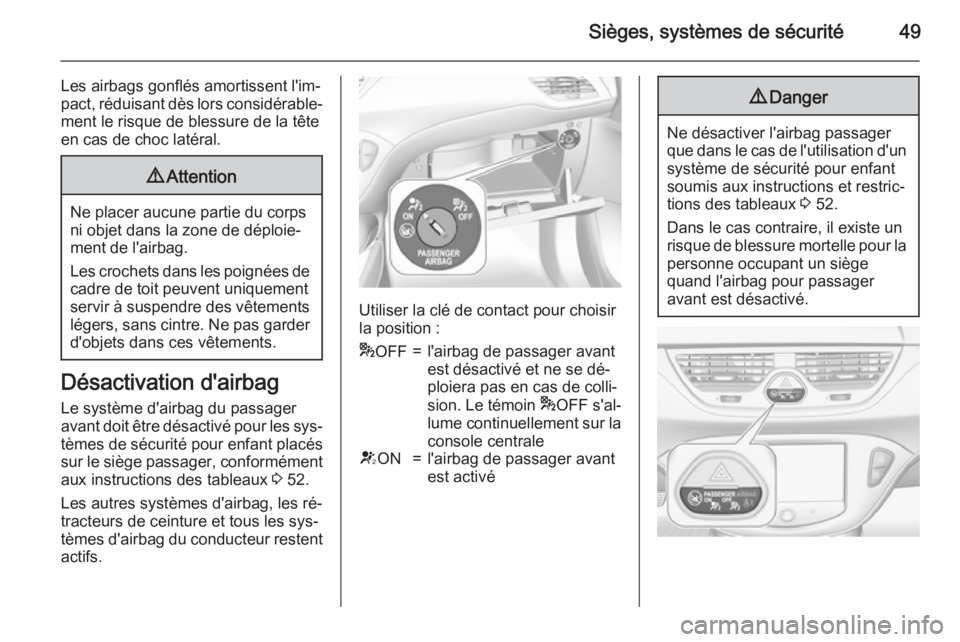 OPEL CORSA 2015.5  Manuel dutilisation (in French) Sièges, systèmes de sécurité49
Les airbags gonflés amortissent l'im‐pact, réduisant dès lors considérable‐
ment le risque de blessure de la tête
en cas de choc latéral.9 Attention
Ne
