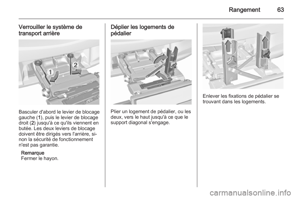 OPEL CORSA 2015.5  Manuel dutilisation (in French) Rangement63
Verrouiller le système detransport arrière
Basculer d'abord le levier de blocage
gauche ( 1), puis le levier de blocage
droit ( 2) jusqu'à ce qu'ils viennent en
butée. Les 