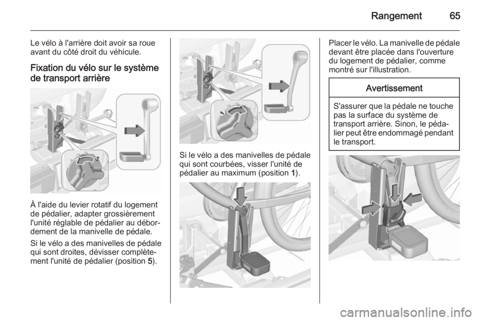 OPEL CORSA 2015.5  Manuel dutilisation (in French) Rangement65
Le vélo à l'arrière doit avoir sa roue
avant du côté droit du véhicule.
Fixation du vélo sur le système
de transport arrière
À l'aide du levier rotatif du logement
de pé