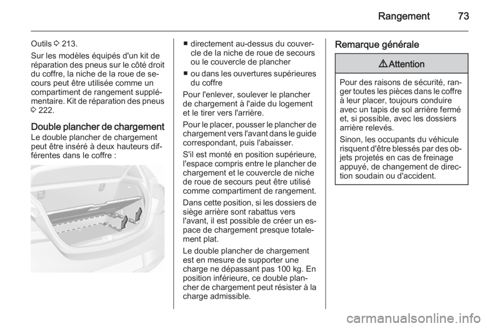 OPEL CORSA 2015.5  Manuel dutilisation (in French) Rangement73
Outils 3 213.
Sur les modèles équipés d'un kit de
réparation des pneus sur le côté droit du coffre, la niche de la roue de se‐
cours peut être utilisée comme un
compartiment 