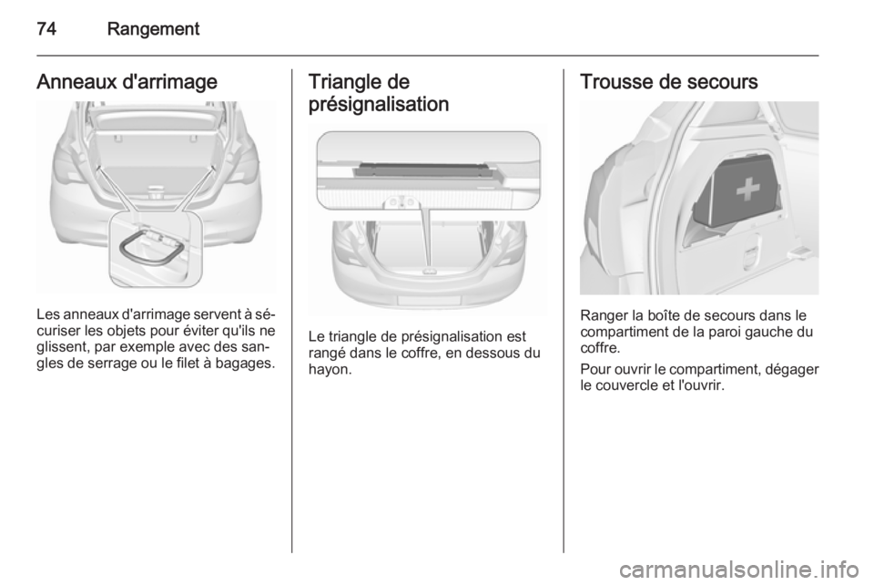 OPEL CORSA 2015.5  Manuel dutilisation (in French) 74RangementAnneaux d'arrimage
Les anneaux d'arrimage servent à sé‐curiser les objets pour éviter qu'ils neglissent, par exemple avec des san‐gles de serrage ou le filet à bagages.
