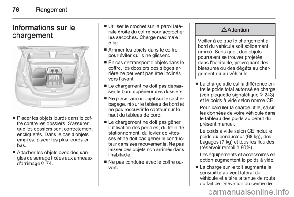 OPEL CORSA 2015.5  Manuel dutilisation (in French) 76RangementInformations sur le
chargement
■ Placer les objets lourds dans le cof‐
fre contre les dossiers. S'assurer
que les dossiers sont correctement encliquetés. Dans le cas d’objets
emp