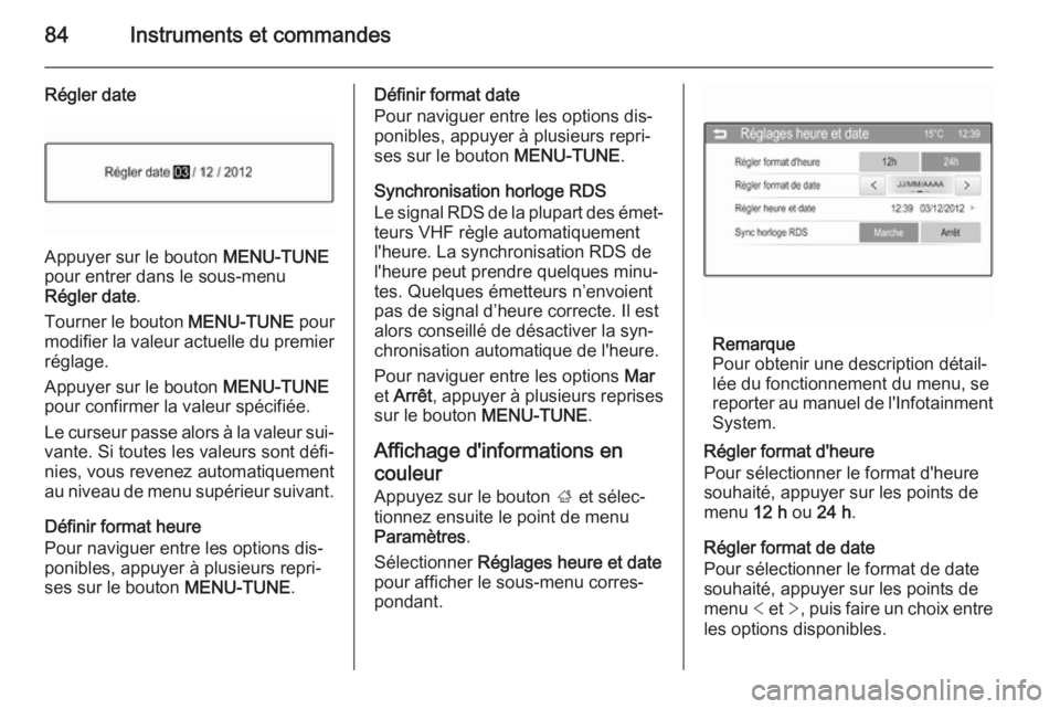 OPEL CORSA 2015.5  Manuel dutilisation (in French) 84Instruments et commandes
Régler date
Appuyer sur le bouton MENU-TUNE
pour entrer dans le sous-menu
Régler date .
Tourner le bouton  MENU-TUNE pour
modifier la valeur actuelle du premier
réglage.
