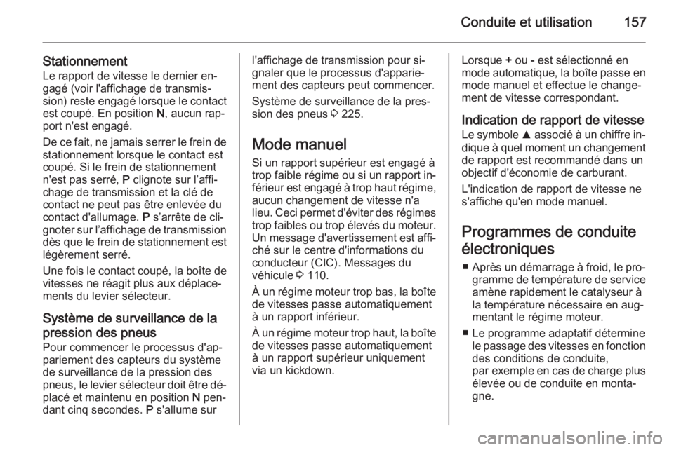 OPEL CORSA 2015.75 Manuel dutilisation (in French) Conduite et utilisation157
StationnementLe rapport de vitesse le dernier en‐
gagé (voir l'affichage de transmis‐ sion) reste engagé lorsque le contact
est coupé. En position N, aucun rap OPEL CORSA 2015.75 Manuel dutilisation (in French) Conduite et utilisation157
StationnementLe rapport de vitesse le dernier en‐
gagé (voir l'affichage de transmis‐ sion) reste engagé lorsque le contact
est coupé. En position N, aucun rap