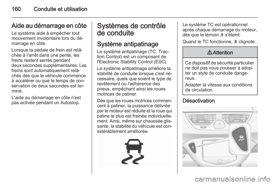 OPEL CORSA 2015.75 Manuel dutilisation (in French) 160Conduite et utilisationAide au démarrage en côte
Le système aide à empêcher tout
mouvement involontaire lors du dé‐
marrage en côte.
Lorsque la pédale de frein est relâ‐
chée à l' OPEL CORSA 2015.75 Manuel dutilisation (in French) 160Conduite et utilisationAide au démarrage en côte
Le système aide à empêcher tout
mouvement involontaire lors du dé‐
marrage en côte.
Lorsque la pédale de frein est relâ‐
chée à l'