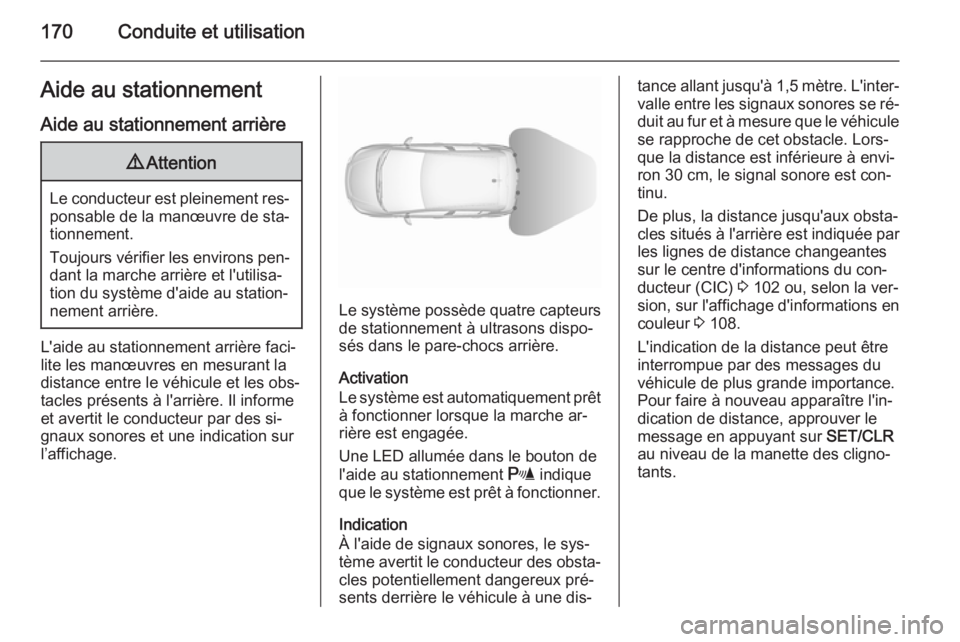 OPEL CORSA 2015.75 Manuel dutilisation (in French) 170Conduite et utilisationAide au stationnementAide au stationnement arrière9 Attention
Le conducteur est pleinement res‐
ponsable de la manœuvre de sta‐tionnement.
Toujours vérifier les enviro OPEL CORSA 2015.75 Manuel dutilisation (in French) 170Conduite et utilisationAide au stationnementAide au stationnement arrière9 Attention
Le conducteur est pleinement res‐
ponsable de la manœuvre de sta‐tionnement.
Toujours vérifier les enviro