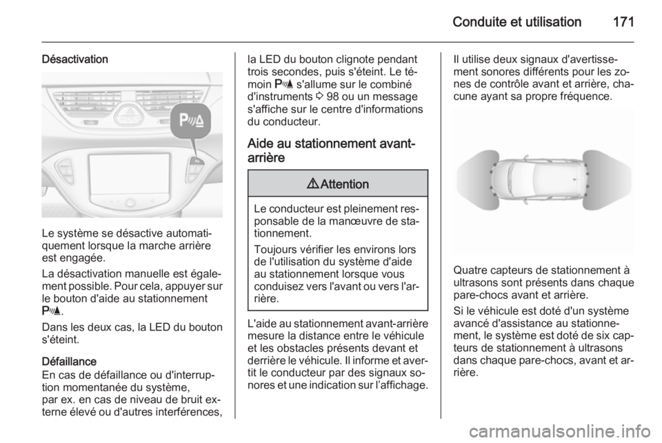 OPEL CORSA 2015.75 Manuel dutilisation (in French) Conduite et utilisation171
Désactivation
Le système se désactive automati‐
quement lorsque la marche arrière
est engagée.
La désactivation manuelle est égale‐
ment possible. Pour cela, appu OPEL CORSA 2015.75 Manuel dutilisation (in French) Conduite et utilisation171
Désactivation
Le système se désactive automati‐
quement lorsque la marche arrière
est engagée.
La désactivation manuelle est égale‐
ment possible. Pour cela, appu