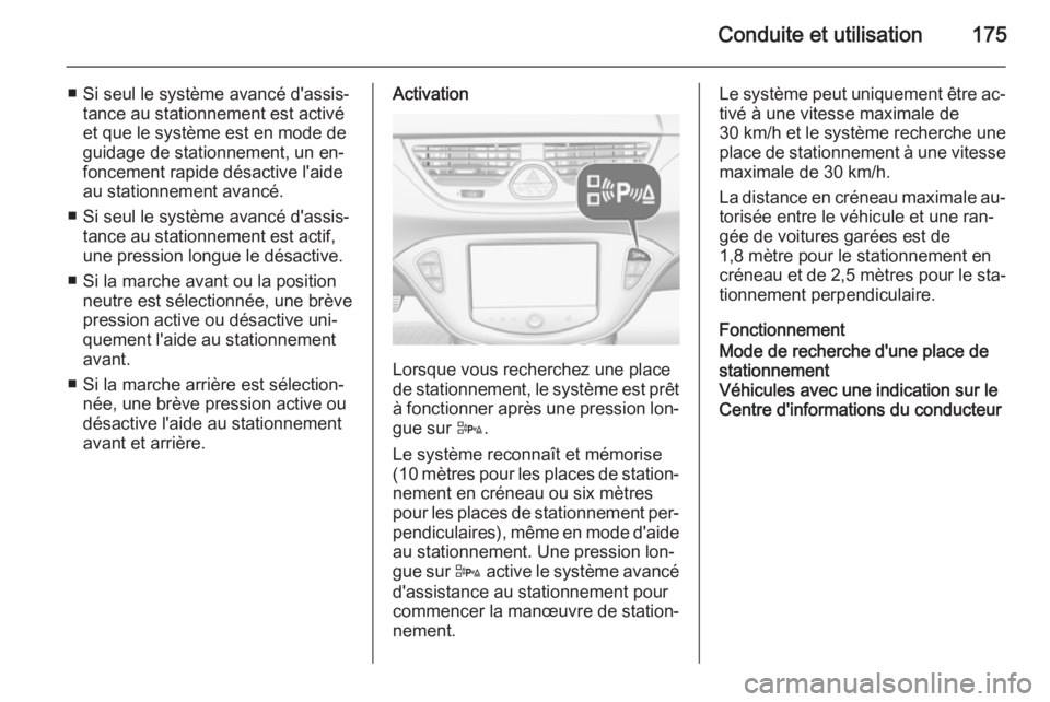 OPEL CORSA 2015.75 Manuel dutilisation (in French) Conduite et utilisation175
■ Si seul le système avancé d'assis‐tance au stationnement est activé
et que le système est en mode de
guidage de stationnement, un en‐
foncement rapide désac OPEL CORSA 2015.75 Manuel dutilisation (in French) Conduite et utilisation175
■ Si seul le système avancé d'assis‐tance au stationnement est activé
et que le système est en mode de
guidage de stationnement, un en‐
foncement rapide désac