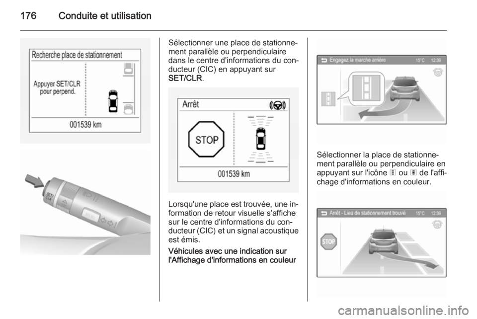 OPEL CORSA 2015.75 Manuel dutilisation (in French) 176Conduite et utilisation
Sélectionner une place de stationne‐
ment parallèle ou perpendiculaire
dans le centre d'informations du con‐
ducteur (CIC) en appuyant sur
SET/CLR .
Lorsqu'une OPEL CORSA 2015.75 Manuel dutilisation (in French) 176Conduite et utilisation
Sélectionner une place de stationne‐
ment parallèle ou perpendiculaire
dans le centre d'informations du con‐
ducteur (CIC) en appuyant sur
SET/CLR .
Lorsqu'une