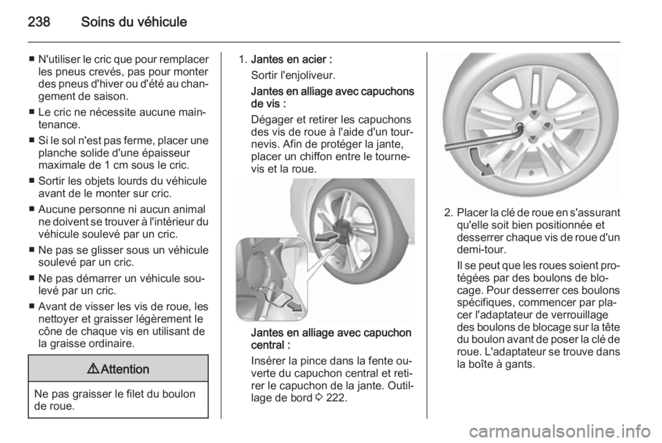 OPEL CORSA 2015.75 Manuel dutilisation (in French) 238Soins du véhicule
■N'utiliser le cric que pour remplacer
les pneus crevés, pas pour monter
des pneus d'hiver ou d'été au chan‐ gement de saison.
■ Le cric ne nécessite aucune OPEL CORSA 2015.75 Manuel dutilisation (in French) 238Soins du véhicule
■N'utiliser le cric que pour remplacer
les pneus crevés, pas pour monter
des pneus d'hiver ou d'été au chan‐ gement de saison.
■ Le cric ne nécessite aucune