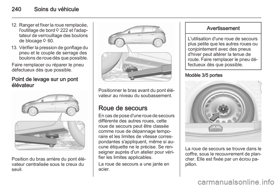 OPEL CORSA 2015.75 Manuel dutilisation (in French) 240Soins du véhicule
12.Ranger et fixer la roue remplacée,
l'outillage de bord 3 222 et l'adap‐
tateur de verrouillage des boulons
de blocage 3 60.
13. Vérifier la pression de gonflage OPEL CORSA 2015.75 Manuel dutilisation (in French) 240Soins du véhicule
12.Ranger et fixer la roue remplacée,
l'outillage de bord 3 222 et l'adap‐
tateur de verrouillage des boulons
de blocage 3 60.
13. Vérifier la pression de gonflage