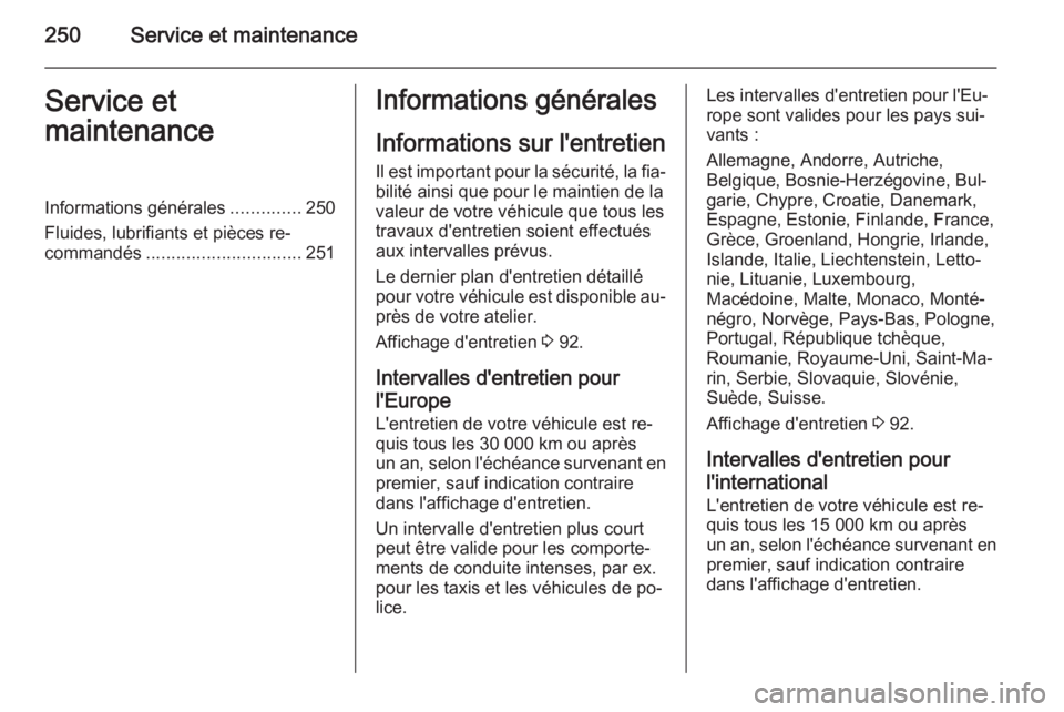 OPEL CORSA 2015.75 Manuel dutilisation (in French) 250Service et maintenanceService et
maintenanceInformations générales ..............250
Fluides, lubrifiants et pièces re‐
commandés ............................... 251Informations générales
I OPEL CORSA 2015.75 Manuel dutilisation (in French) 250Service et maintenanceService et
maintenanceInformations générales ..............250
Fluides, lubrifiants et pièces re‐
commandés ............................... 251Informations générales
I
