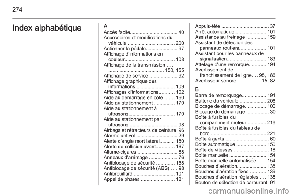 OPEL CORSA 2015.75 Manuel dutilisation (in French) 274Index alphabétiqueAAccès facile .................................. 40
Accessoires et modifications du véhicule .................................. 200
Actionner la pédale ...................... OPEL CORSA 2015.75 Manuel dutilisation (in French) 274Index alphabétiqueAAccès facile .................................. 40
Accessoires et modifications du véhicule .................................. 200
Actionner la pédale ......................