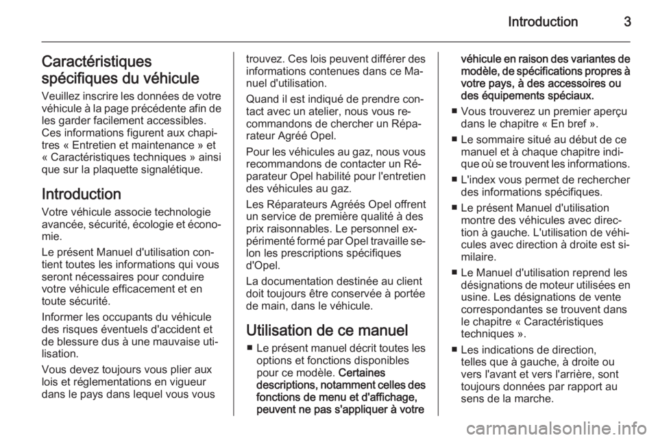 OPEL CORSA 2015.75  Manuel dutilisation (in French) Introduction3Caractéristiques
spécifiques du véhicule Veuillez inscrire les données de votre
véhicule à la page précédente afin de les garder facilement accessibles.
Ces informations figurent 