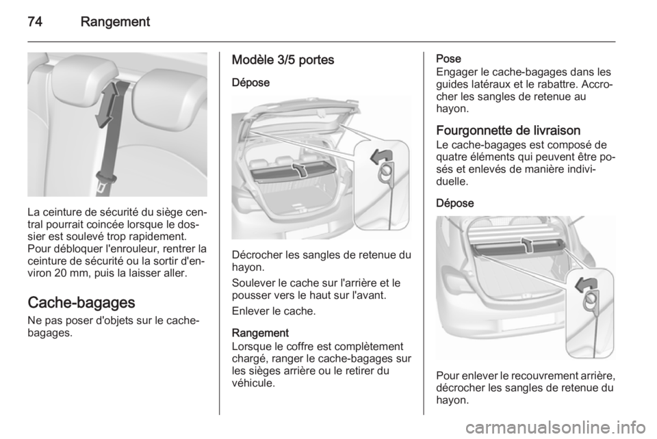 OPEL CORSA 2015.75 Manuel dutilisation (in French) 74Rangement
La ceinture de sécurité du siège cen‐
tral pourrait coincée lorsque le dos‐
sier est soulevé trop rapidement.
Pour débloquer l'enrouleur, rentrer la
ceinture de sécurité ou OPEL CORSA 2015.75 Manuel dutilisation (in French) 74Rangement
La ceinture de sécurité du siège cen‐
tral pourrait coincée lorsque le dos‐
sier est soulevé trop rapidement.
Pour débloquer l'enrouleur, rentrer la
ceinture de sécurité ou
