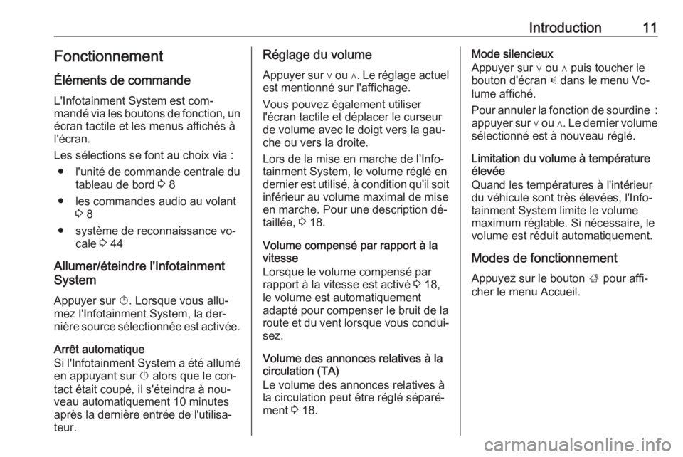 OPEL CORSA 2016  Manuel multimédia (in French) Introduction11Fonctionnement
Éléments de commande
L'Infotainment System est com‐
mandé via les boutons de fonction, un écran tactile et les menus affichés à
l'écran.
Les sélections s
