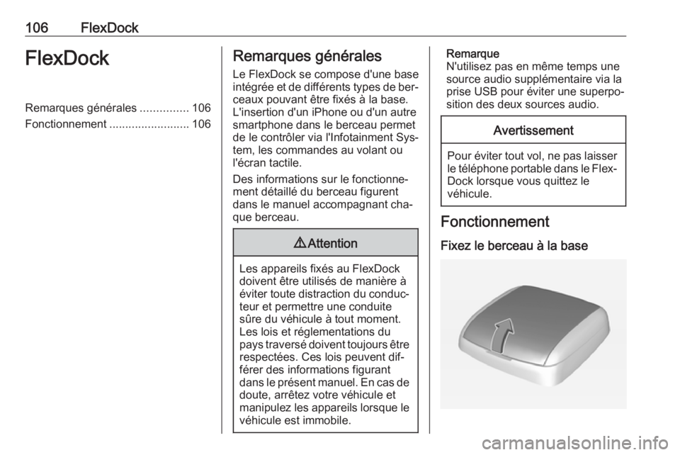 OPEL CORSA 2016  Manuel multimédia (in French) 106FlexDockFlexDockRemarques générales...............106
Fonctionnement .........................106Remarques générales
Le FlexDock se compose d'une base
intégrée et de différents types de 
