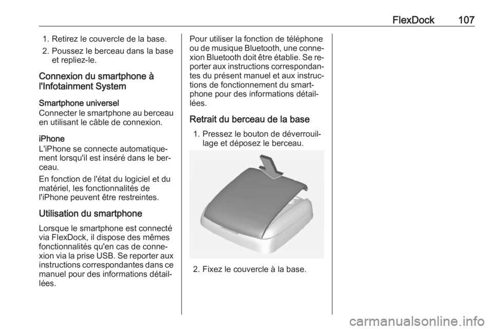 OPEL CORSA 2016  Manuel multimédia (in French) FlexDock1071. Retirez le couvercle de la base.
2. Poussez le berceau dans la base et repliez-le.
Connexion du smartphone à
l'Infotainment System
Smartphone universel
Connecter le smartphone au be