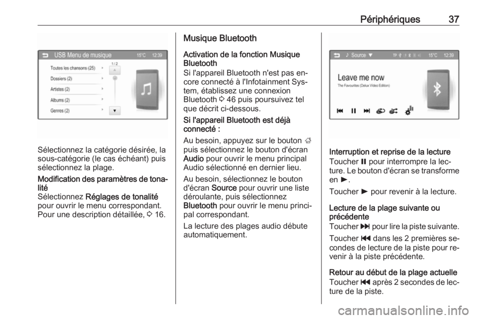 OPEL CORSA 2016  Manuel multimédia (in French) Périphériques37
Sélectionnez la catégorie désirée, la
sous-catégorie (le cas échéant) puis
sélectionnez la plage.
Modification des paramètres de tona‐ lité
Sélectionnez  Réglages de to