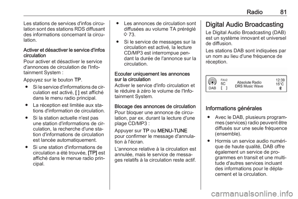 OPEL CORSA 2016 Manuel multimédia (in French) Radio81Les stations de services d'infos circu‐
lation sont des stations RDS diffusant
des informations concernant la circu‐
lation.
Activer et désactiver le service d'infos
circulation
Po OPEL CORSA 2016 Manuel multimédia (in French) Radio81Les stations de services d'infos circu‐
lation sont des stations RDS diffusant
des informations concernant la circu‐
lation.
Activer et désactiver le service d'infos
circulation
Po