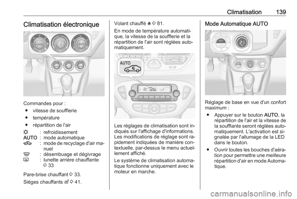 OPEL CORSA 2016 Manuel dutilisation (in French) Climatisation139Climatisation électronique
Commandes pour :● vitesse de soufflerie
● température
● répartition de l'air
n:refroidissementAUTO:mode automatique4:mode de recyclage d'air OPEL CORSA 2016 Manuel dutilisation (in French) Climatisation139Climatisation électronique
Commandes pour :● vitesse de soufflerie
● température
● répartition de l'air
n:refroidissementAUTO:mode automatique4:mode de recyclage d'air