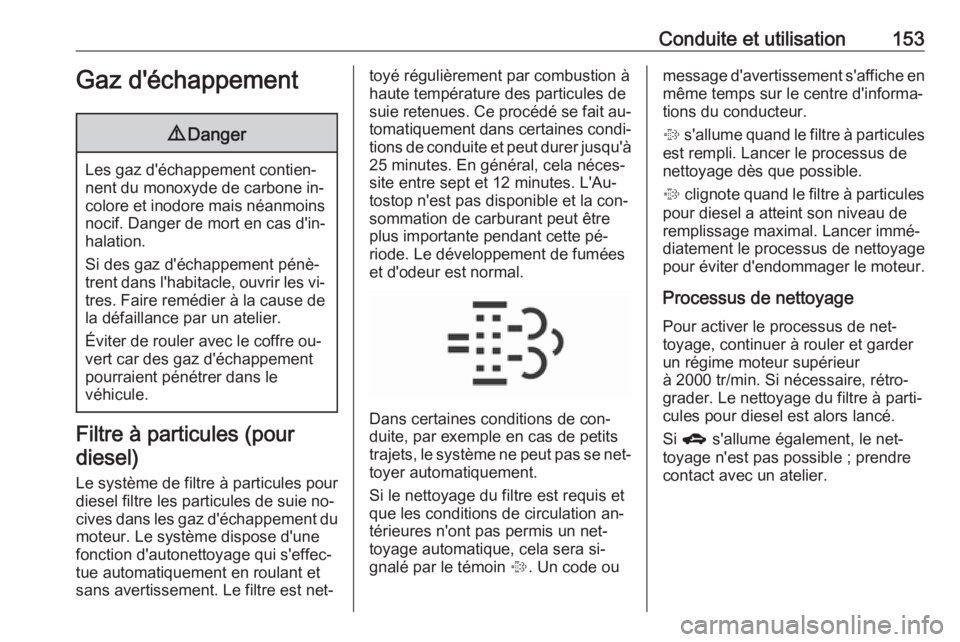 OPEL CORSA 2016  Manuel dutilisation (in French) Conduite et utilisation153Gaz d'échappement9Danger
Les gaz d'échappement contien‐
nent du monoxyde de carbone in‐
colore et inodore mais néanmoins nocif. Danger de mort en cas d'in�