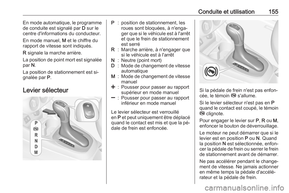 OPEL CORSA 2016 Manuel dutilisation (in French) Conduite et utilisation155En mode automatique, le programme
de conduite est signalé par D sur le
centre d'informations du conducteur.
En mode manuel, M et le chiffre du
rapport de vitesse sont OPEL CORSA 2016 Manuel dutilisation (in French) Conduite et utilisation155En mode automatique, le programme
de conduite est signalé par D sur le
centre d'informations du conducteur.
En mode manuel, M et le chiffre du
rapport de vitesse sont