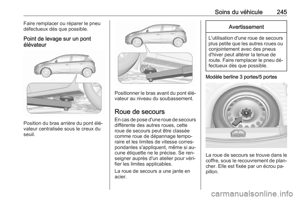OPEL CORSA 2016 Manuel dutilisation (in French) Soins du véhicule245Faire remplacer ou réparer le pneu
défectueux dès que possible.
Point de levage sur un pont
élévateur
Position du bras arrière du pont élé‐
vateur centralisée sous le c OPEL CORSA 2016 Manuel dutilisation (in French) Soins du véhicule245Faire remplacer ou réparer le pneu
défectueux dès que possible.
Point de levage sur un pont
élévateur
Position du bras arrière du pont élé‐
vateur centralisée sous le c