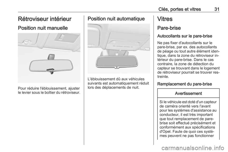 OPEL CORSA 2016 Manuel dutilisation (in French) Clés, portes et vitres31Rétroviseur intérieur
Position nuit manuelle
Pour réduire l'éblouissement, ajuster
le levier sous le boîtier du rétroviseur.
Position nuit automatique
L'éblouis OPEL CORSA 2016 Manuel dutilisation (in French) Clés, portes et vitres31Rétroviseur intérieur
Position nuit manuelle
Pour réduire l'éblouissement, ajuster
le levier sous le boîtier du rétroviseur.
Position nuit automatique
L'éblouis