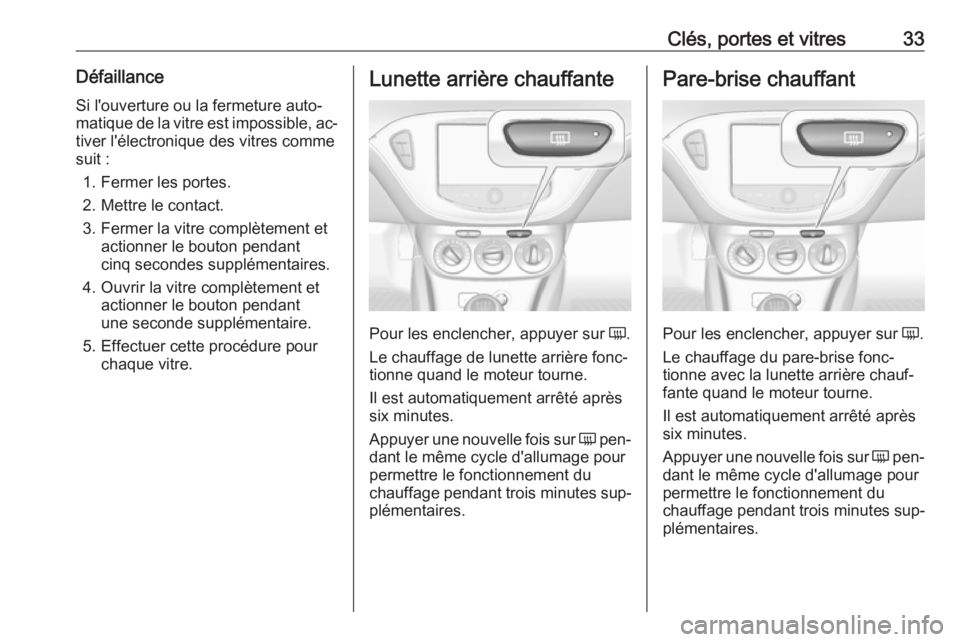 OPEL CORSA 2016 Manuel dutilisation (in French) Clés, portes et vitres33DéfaillanceSi l'ouverture ou la fermeture auto‐
matique de la vitre est impossible, ac‐
tiver l'électronique des vitres comme
suit :
1. Fermer les portes.
2. Met OPEL CORSA 2016 Manuel dutilisation (in French) Clés, portes et vitres33DéfaillanceSi l'ouverture ou la fermeture auto‐
matique de la vitre est impossible, ac‐
tiver l'électronique des vitres comme
suit :
1. Fermer les portes.
2. Met