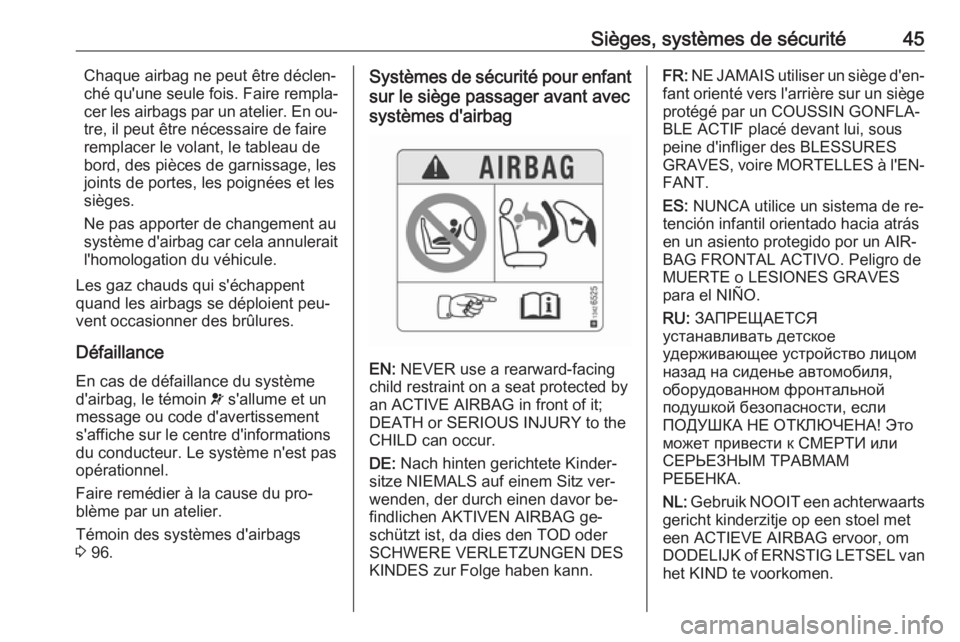OPEL CORSA 2016  Manuel dutilisation (in French) Sièges, systèmes de sécurité45Chaque airbag ne peut être déclen‐
ché qu'une seule fois. Faire rempla‐
cer les airbags par un atelier. En ou‐
tre, il peut être nécessaire de faire
re