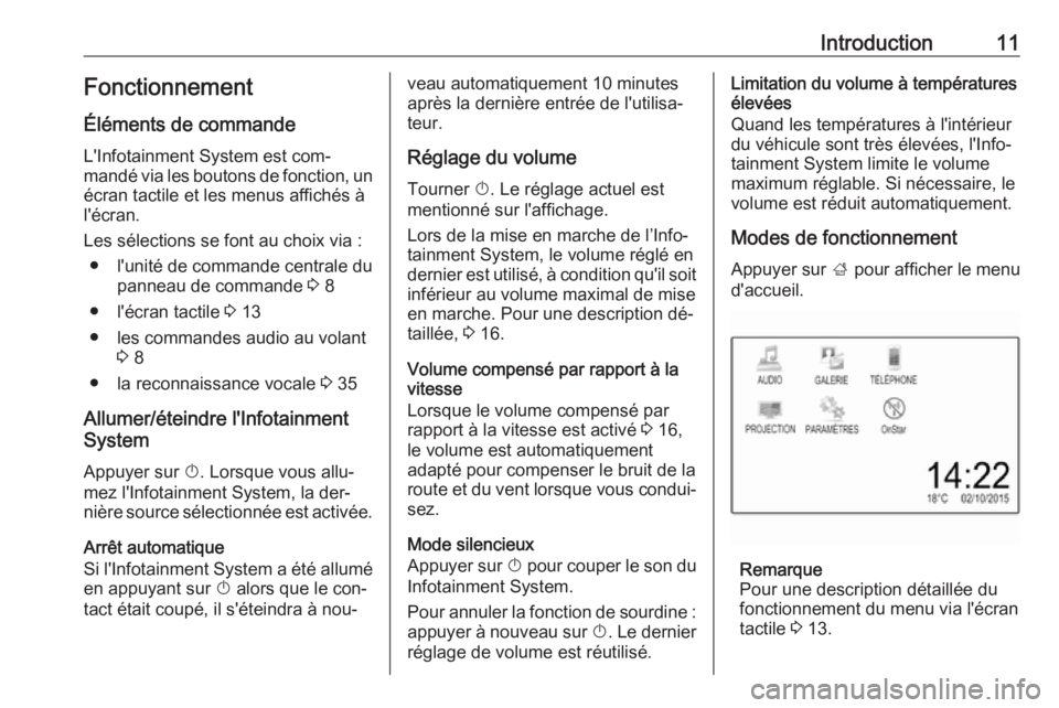 OPEL CORSA 2016.5  Manuel multimédia (in French) Introduction11Fonctionnement
Éléments de commande
L'Infotainment System est com‐
mandé via les boutons de fonction, un écran tactile et les menus affichés à
l'écran.
Les sélections s