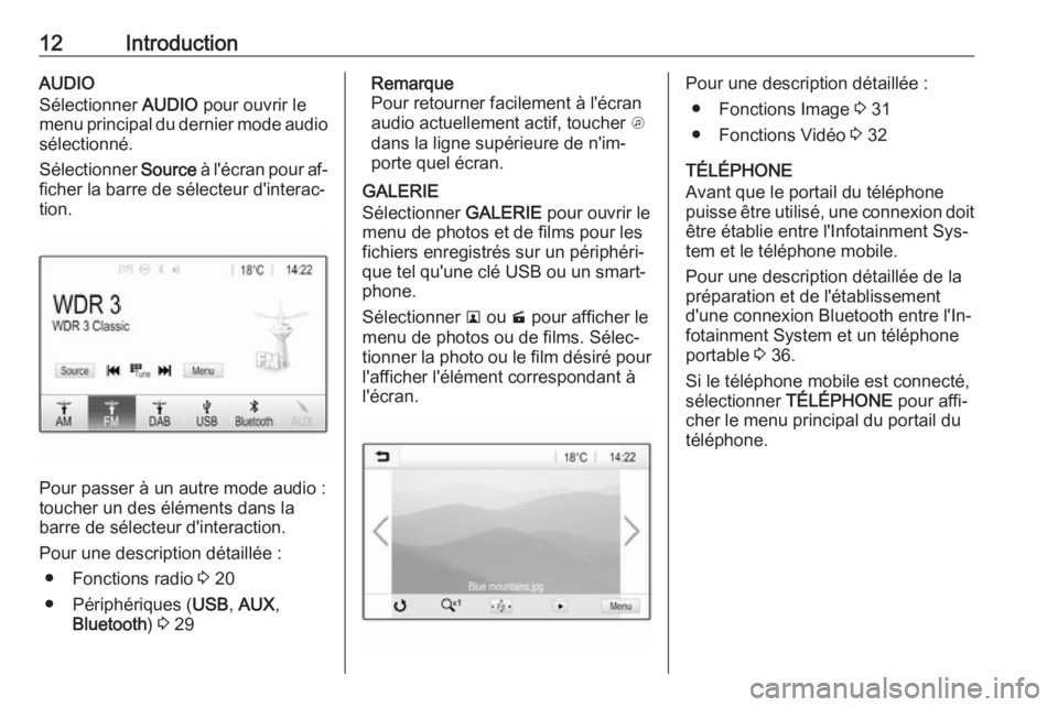 OPEL CORSA 2016.5  Manuel multimédia (in French) 12IntroductionAUDIO
Sélectionner  AUDIO pour ouvrir le
menu principal du dernier mode audio
sélectionné.
Sélectionner  Source à l'écran pour af‐
ficher la barre de sélecteur d'interac