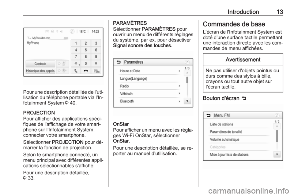 OPEL CORSA 2016.5  Manuel multimédia (in French) Introduction13
Pour une description détaillée de l'uti‐lisation du téléphone portable via l'In‐
fotainment System  3 40.
PROJECTION
Pour afficher des applications spéci‐
fiques de l