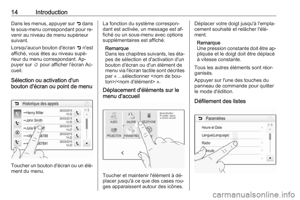 OPEL CORSA 2016.5  Manuel multimédia (in French) 14IntroductionDans les menus, appuyer sur 9 dans
le sous-menu correspondant pour re‐
venir au niveau de menu supérieur
suivant.
Lorsqu'aucun bouton d'écran  9 n'est
affiché, vous ête