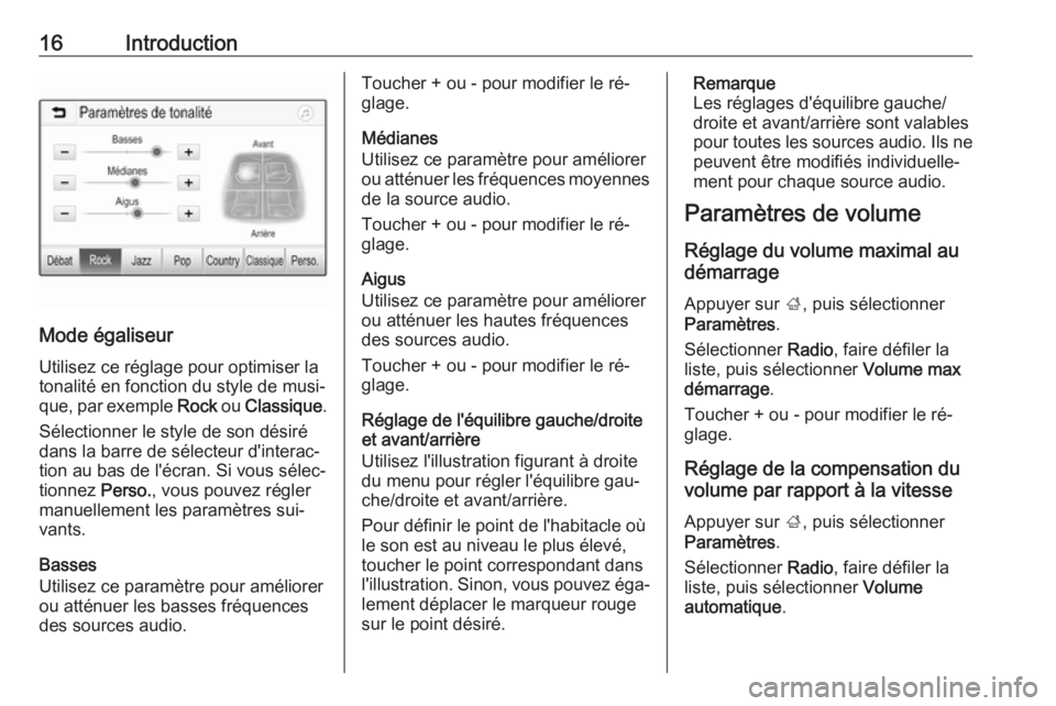 OPEL CORSA 2016.5 Manuel multimédia (in French) 16Introduction
Mode égaliseur
Utilisez ce réglage pour optimiser la
tonalité en fonction du style de musi‐
que, par exemple Rock ou Classique .
Sélectionner le style de son désiré
dans la bar OPEL CORSA 2016.5 Manuel multimédia (in French) 16Introduction
Mode égaliseur
Utilisez ce réglage pour optimiser la
tonalité en fonction du style de musi‐
que, par exemple Rock ou Classique .
Sélectionner le style de son désiré
dans la bar