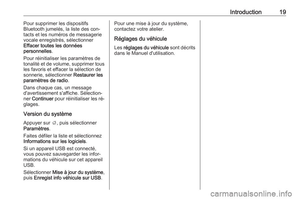 OPEL CORSA 2016.5  Manuel multimédia (in French) Introduction19Pour supprimer les dispositifs
Bluetooth jumelés, la liste des con‐
tacts et les numéros de messagerie
vocale enregistrés, sélectionner
Effacer toutes les données
personnelles .
P